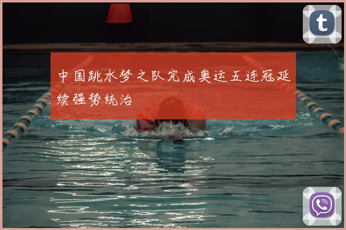 中国跳水梦之队完成奥运五连冠延续强势统治
