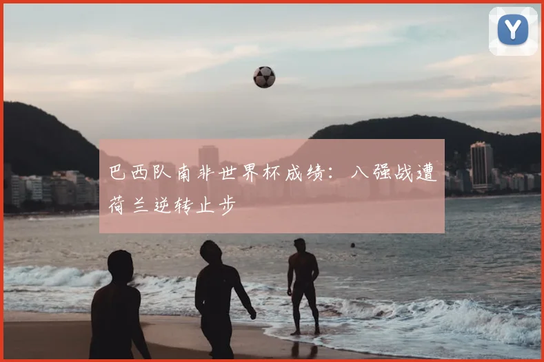巴西队南非世界杯成绩:八强战遭荷兰逆转止步