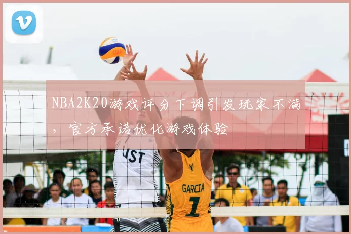 NBA2K20游戏评分下调引发玩家不满，官方承诺优化游戏体验