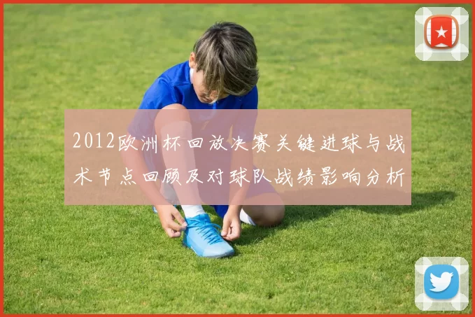 2012欧洲杯回放决赛关键进球与战术节点回顾及对球队战绩影响分析