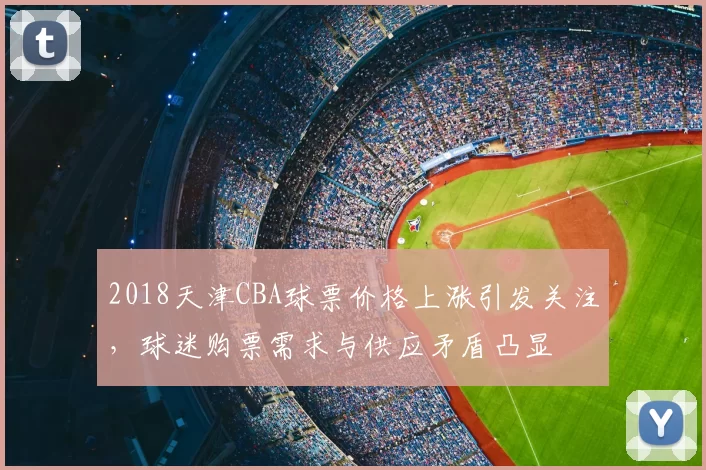 2018天津CBA球票价格上涨引发关注，球迷购票需求与供应矛盾凸显