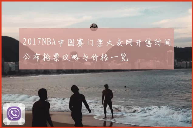 2017NBA中国赛门票大麦网开售时间公布抢票攻略与价格一览