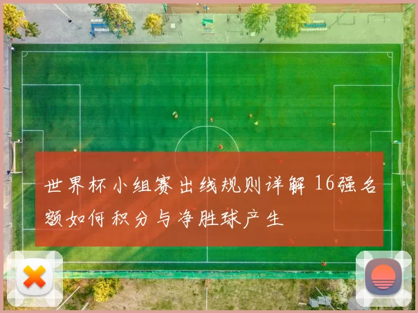 世界杯小组赛出线规则详解 16强名额如何积分与净胜球产生