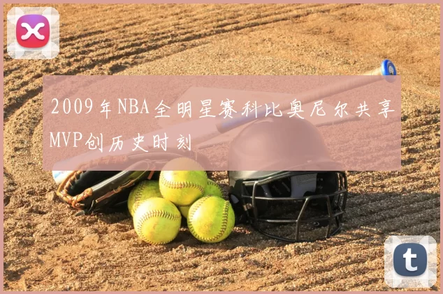 2009年NBA全明星赛科比奥尼尔共享MVP创历史时刻