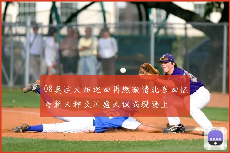 08奥运火炬巡回再燃激情北京回忆与新火种交汇盛大仪式现场上