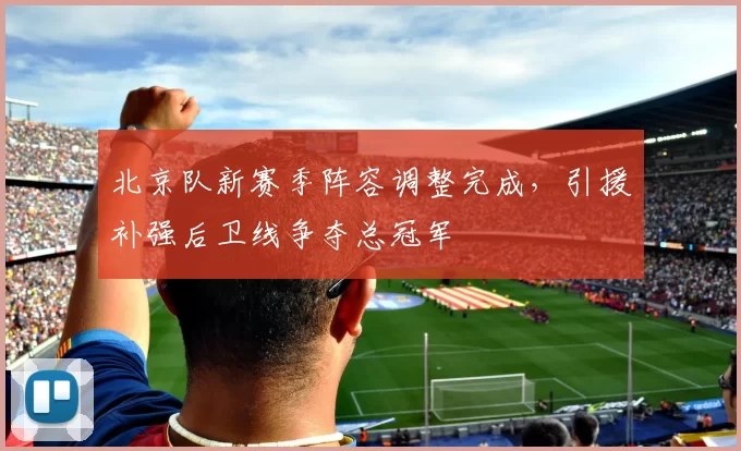 北京队新赛季阵容调整完成，引援补强后卫线争夺总冠军