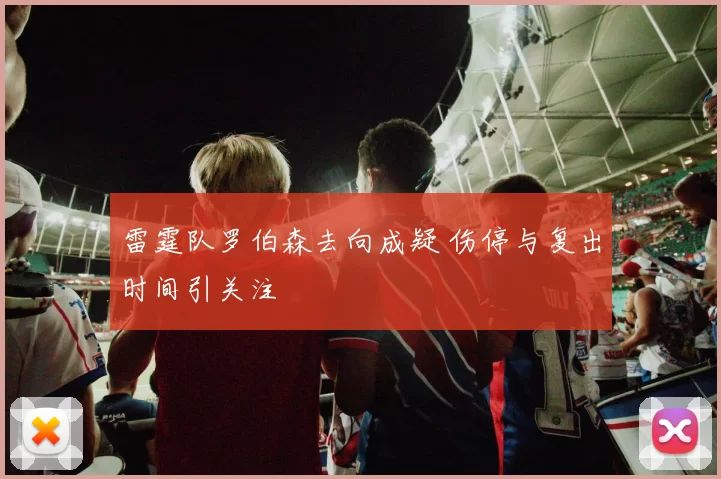 雷霆队罗伯森去向成疑 伤停与复出时间引关注