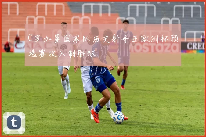 C罗加冕国家队历史射手王欧洲杯预选赛攻入制胜球